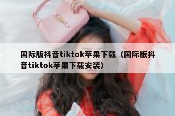 国际版抖音tiktok苹果下载（国际版抖音tiktok苹果下载安装） 第1张