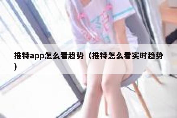 推特app怎么看趋势(推特怎么看实时趋势) 第1张 推特app怎么看趋势(推特怎么看实时趋势) 第1张