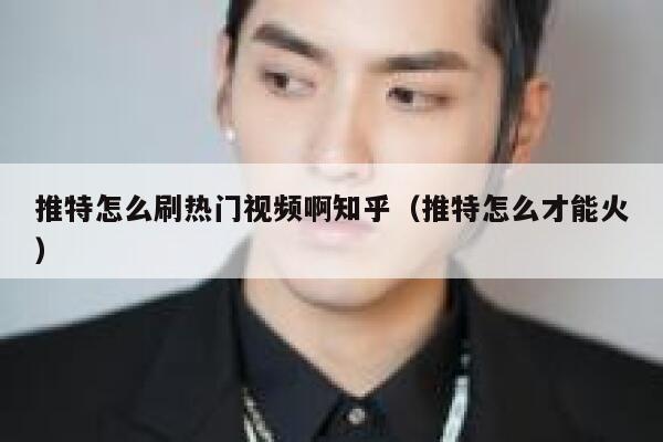 推特怎么刷热门视频啊知乎（推特怎么才能火） 第1张