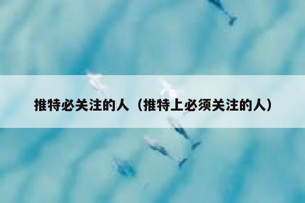 推特必关注的人(推特上必须关注的人) 第1张 推特必关注的人(推特上必须关注的人) 第1张