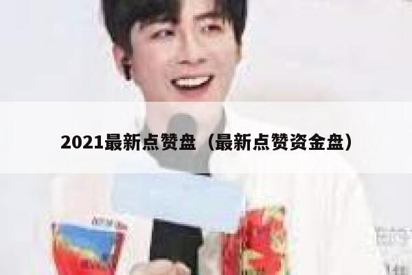 2021最新点赞盘(最新点赞资金盘) 第1张 2021最新点赞盘(最新点赞资金盘) 第1张