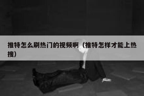 推特怎么刷热门的视频啊(推特怎样才能上热搜) 第1张 推特怎么刷热门的视频啊(推特怎样才能上热搜) 第1张