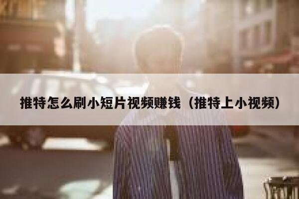 推特怎么刷小短片视频赚钱(推特上小视频) 第1张 推特怎么刷小短片视频赚钱(推特上小视频) 第1张