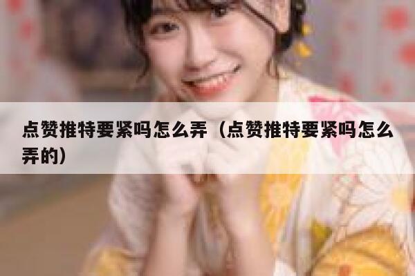 点赞推特要紧吗怎么弄(点赞推特要紧吗怎么弄的) 第1张 点赞推特要紧吗怎么弄(点赞推特要紧吗怎么弄的) 第1张