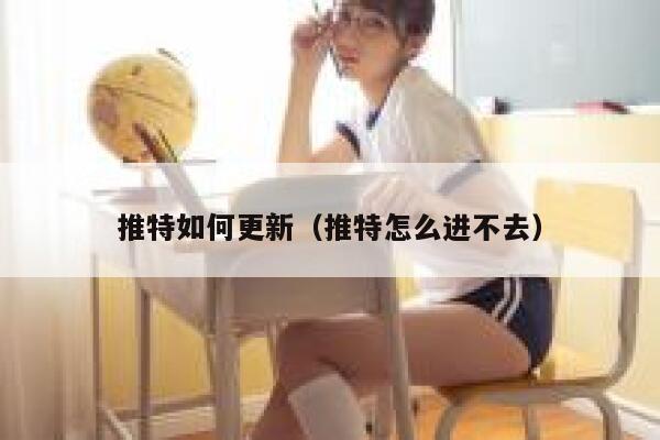 推特如何更新(推特怎么进不去) 第1张 推特如何更新(推特怎么进不去) 第1张