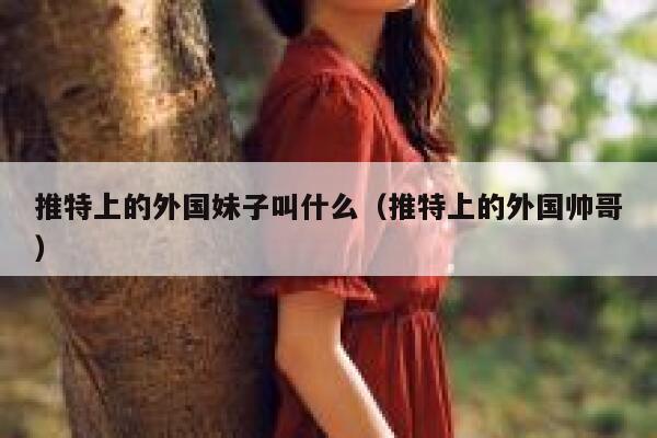 推特上的外国妹子叫什么（推特上的外国帅哥） 第1张