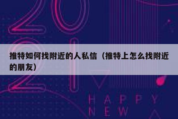 推特如何找附近的人私信(推特上怎么找附近的朋友) 第1张 推特如何找附近的人私信(推特上怎么找附近的朋友) 第1张