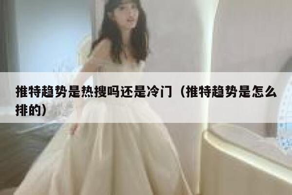 推特趋势是热搜吗还是冷门(推特趋势是怎么排的) 第1张 推特趋势是热搜吗还是冷门(推特趋势是怎么排的) 第1张