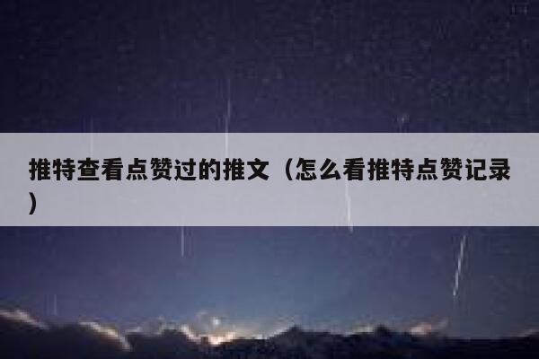 推特查看点赞过的推文(怎么看推特点赞记录) 第1张 推特查看点赞过的推文(怎么看推特点赞记录) 第1张
