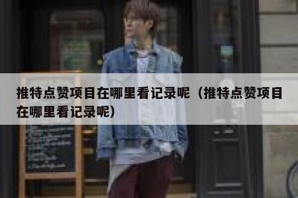 推特点赞项目在哪里看记录呢(推特点赞项目在哪里看记录呢) 第1张 推特点赞项目在哪里看记录呢(推特点赞项目在哪里看记录呢) 第1张