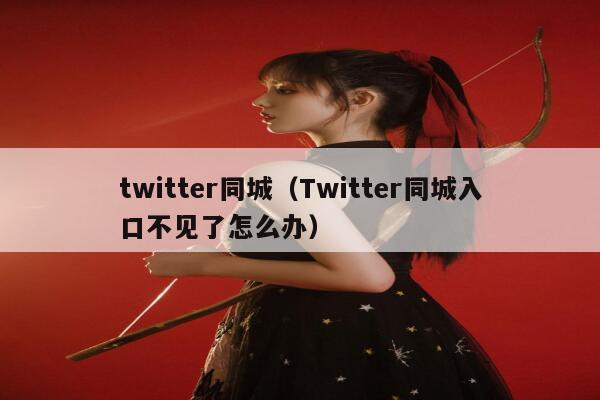 twitter同城（Twitter同城入口不见了怎么办） 第1张