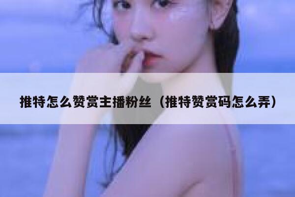 推特怎么赞赏主播粉丝（推特赞赏码怎么弄） 第1张