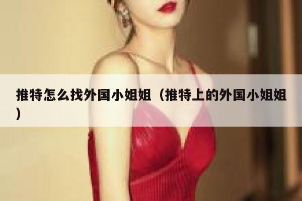推特怎么找外国小姐姐（推特上的外国小姐姐） 第1张