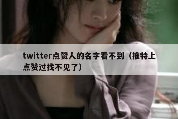 twitter点赞人的名字看不到(推特上点赞过找不见了) 第1张 twitter点赞人的名字看不到(推特上点赞过找不见了) 第1张