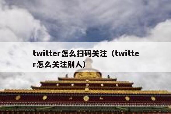 twitter怎么扫码关注（twitter怎么关注别人） 第1张