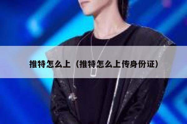 推特怎么上(推特怎么上传身份证) 第1张 推特怎么上(推特怎么上传身份证) 第1张