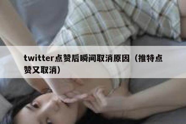 twitter点赞后瞬间取消原因(推特点赞又取消) 第1张 twitter点赞后瞬间取消原因(推特点赞又取消) 第1张