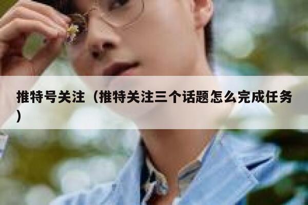 推特号关注（推特关注三个话题怎么完成任务） 第1张