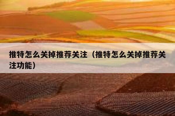 推特怎么关掉推荐关注（推特怎么关掉推荐关注功能） 第1张