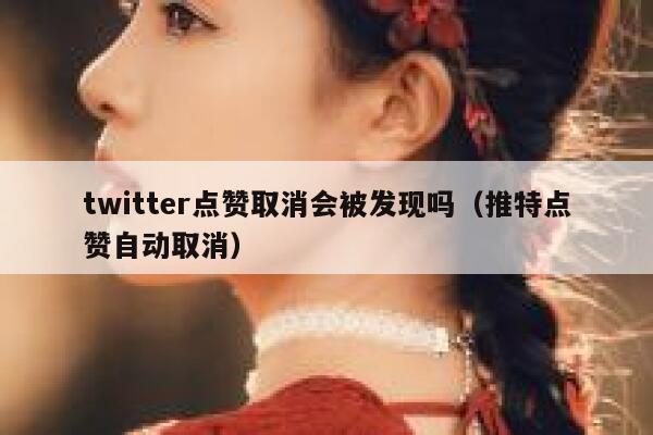 twitter点赞取消会被发现吗(推特点赞自动取消) 第1张 twitter点赞取消会被发现吗(推特点赞自动取消) 第1张