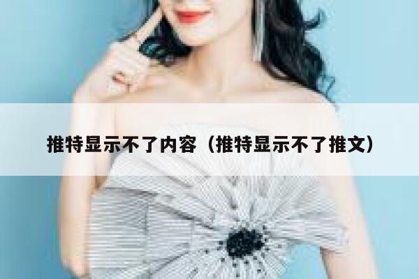 推特显示不了内容(推特显示不了推文) 第1张 推特显示不了内容(推特显示不了推文) 第1张