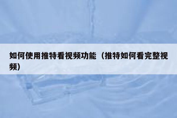如何使用推特看视频功能(推特如何看完整视频) 第1张 如何使用推特看视频功能(推特如何看完整视频) 第1张