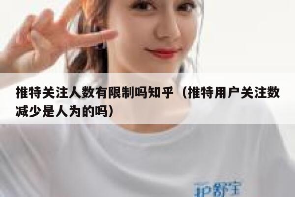 推特关注人数有限制吗知乎（推特用户关注数减少是人为的吗） 第1张