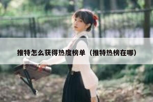 推特怎么获得热度榜单（推特热榜在哪） 第1张