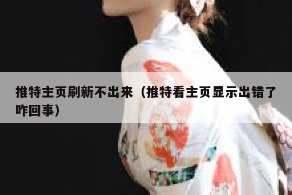 推特主页刷新不出来(推特看主页显示出错了咋回事) 第1张 推特主页刷新不出来(推特看主页显示出错了咋回事) 第1张