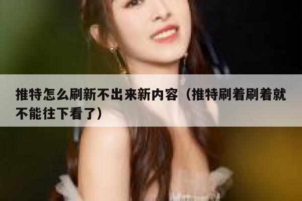 推特怎么刷新不出来新内容(推特刷着刷着就不能往下看了) 第1张 推特怎么刷新不出来新内容(推特刷着刷着就不能往下看了) 第1张