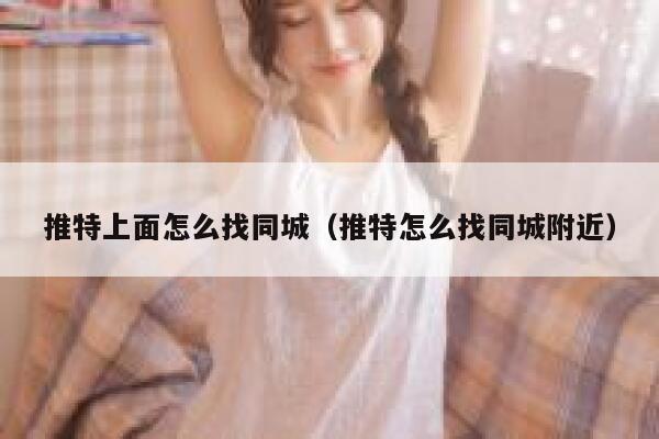 推特上面怎么找同城(推特怎么找同城附近) 第1张 推特上面怎么找同城(推特怎么找同城附近) 第1张