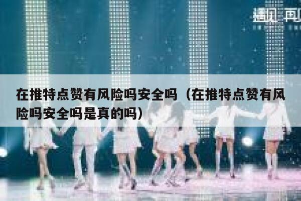 在推特点赞有风险吗安全吗(在推特点赞有风险吗安全吗是真的吗) 第1张 在推特点赞有风险吗安全吗(在推特点赞有风险吗安全吗是真的吗) 第1张