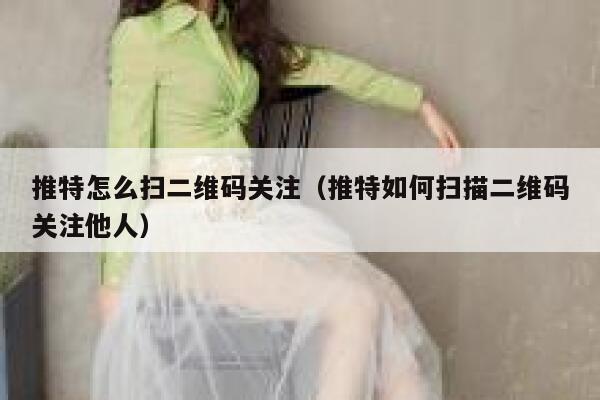 推特怎么扫二维码关注(推特如何扫描二维码关注他人) 第1张 推特怎么扫二维码关注(推特如何扫描二维码关注他人) 第1张