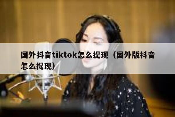 国外抖音tiktok怎么提现（国外版抖音怎么提现） 第1张