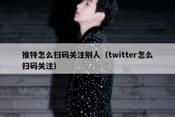 推特怎么扫码关注别人（twitter怎么扫码关注） 第1张