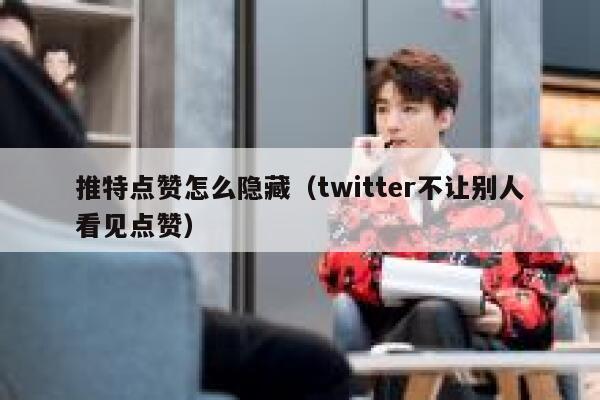 推特点赞怎么隐藏(twitter不让别人看见点赞) 第1张 推特点赞怎么隐藏(twitter不让别人看见点赞) 第1张