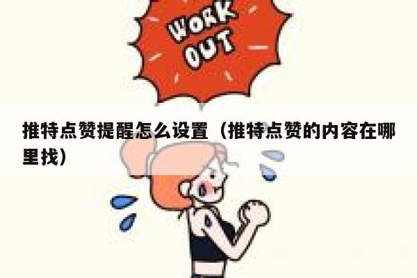 推特点赞提醒怎么设置（推特点赞的内容在哪里找） 第1张