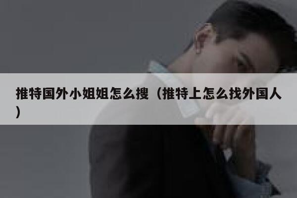 推特国外小姐姐怎么搜（推特上怎么找外国人） 第1张
