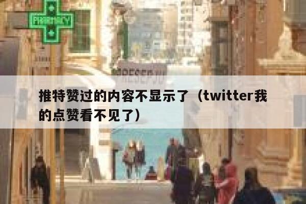 推特赞过的内容不显示了（twitter我的点赞看不见了） 第1张