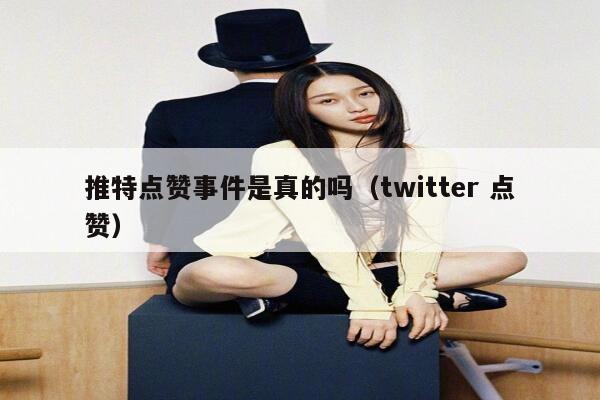 推特点赞事件是真的吗（twitter 点赞） 第1张