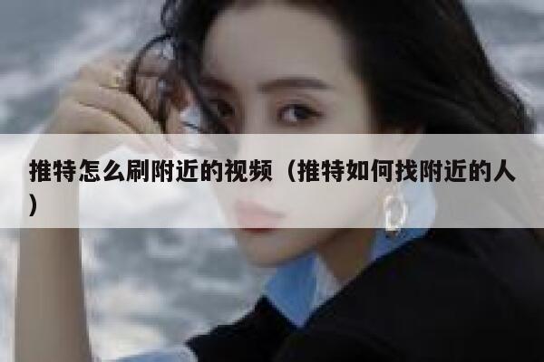推特怎么刷附近的视频（推特如何找附近的人） 第1张