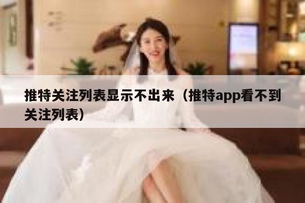 推特关注列表显示不出来(推特app看不到关注列表) 第1张 推特关注列表显示不出来(推特app看不到关注列表) 第1张