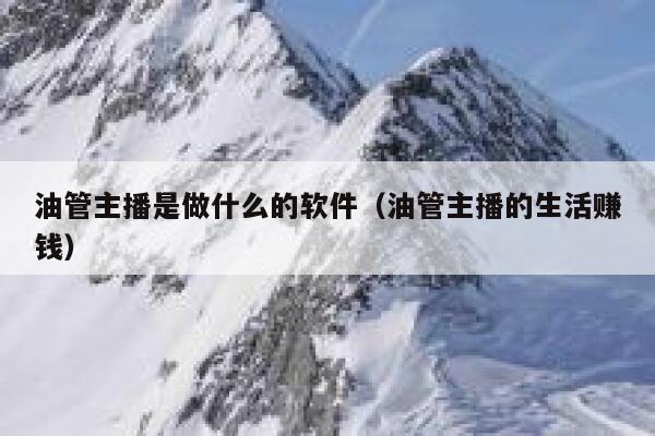 油管主播是做什么的软件(油管主播的生活赚钱) 第1张 油管主播是做什么的软件(油管主播的生活赚钱) 第1张