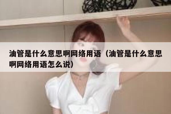油管是什么意思啊网络用语（油管是什么意思啊网络用语怎么说） 第1张