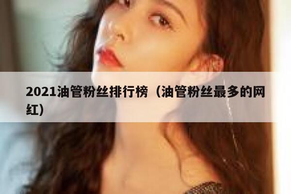 2021油管粉丝排行榜（油管粉丝最多的网红） 第1张