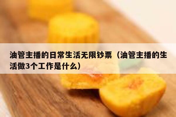 油管主播的日常生活无限钞票(油管主播的生活做3个工作是什么) 第1张 油管主播的日常生活无限钞票(油管主播的生活做3个工作是什么) 第1张