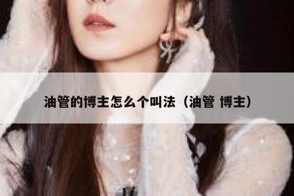 油管的博主怎么个叫法（油管 博主） 第1张