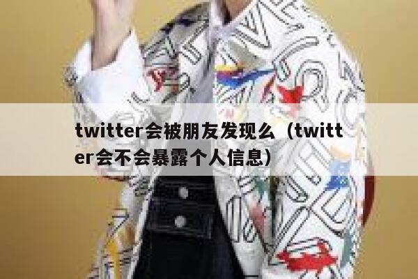 twitter会被朋友发现么（twitter会不会暴露个人信息） 第1张