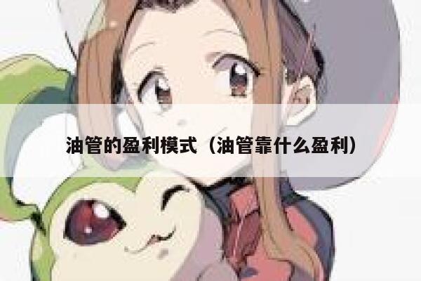 油管的盈利模式（油管靠什么盈利） 第1张