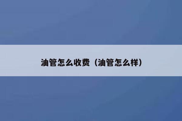 油管怎么收费(油管怎么样) 第1张 油管怎么收费(油管怎么样) 第1张